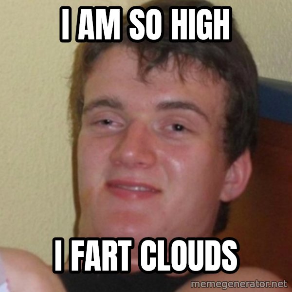 Stoner Stanley meme: I am so high / I fart clouds