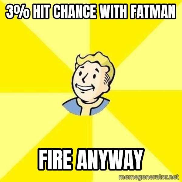 Fallout 3 meme: 3% hit chance with fatman / fire anyway