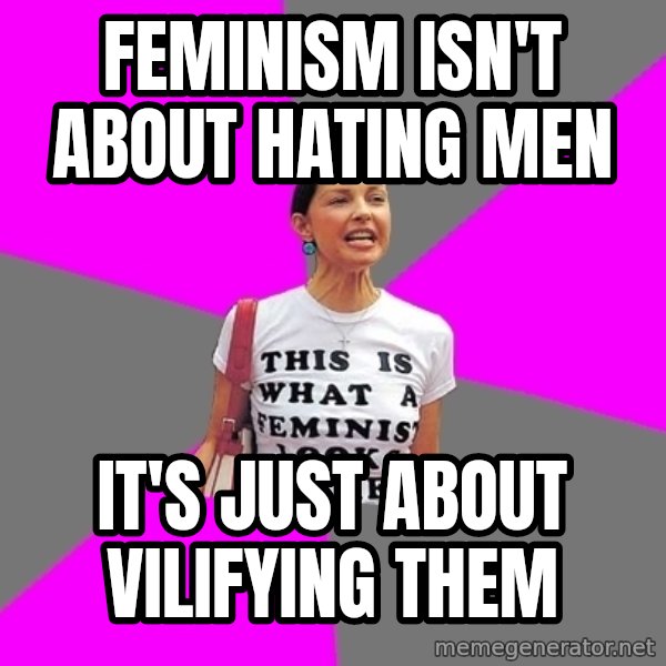 Feminist Cunt meme: feminism isn't about hating men / it's just about VILIFYING them