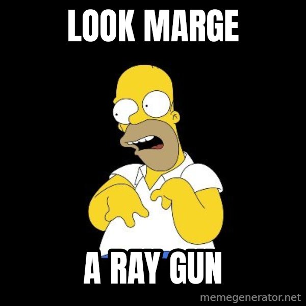 look-marge meme: LOOK MARGE / A RAY GUN