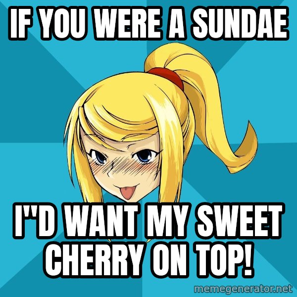 Horney Samus meme: If you were a sundae / I"d want my sweet cherry oN top!