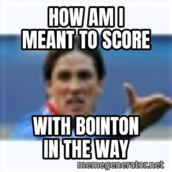 Fernando Torres meme: How am i meant to score / with bointon in the way