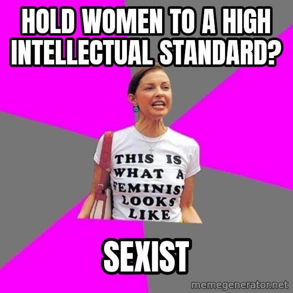 Feminist Cunt meme: Hold women to a high intellectual standard? / Sexist