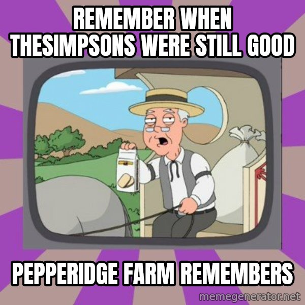 Pepperidge Farm Remembers FG meme: remember when thesimpsons were still good / pepperidge farm remembers