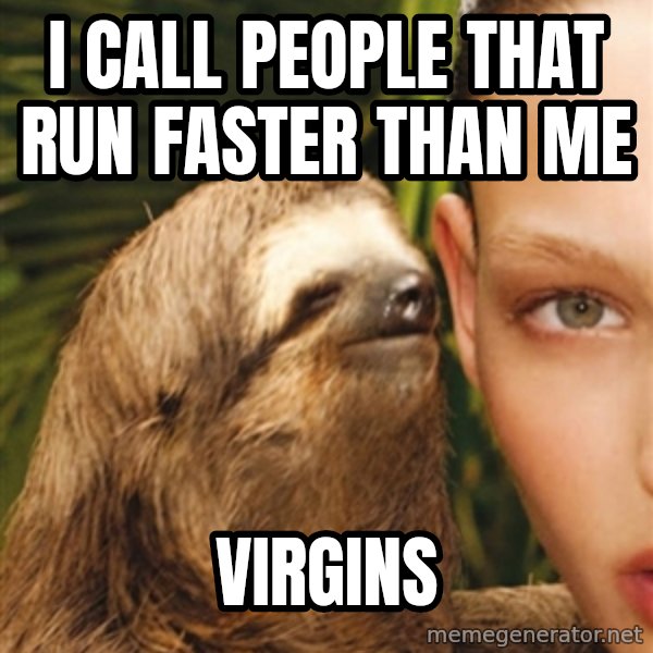 The Rape Sloth meme: I caLL PEOPLE THAT RUN FASTER THAN ME / VIRGINS