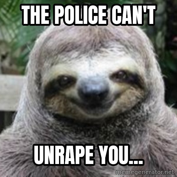 Sexual Sloth meme: THE POLICE CAN'T / UNRAPE YOU...