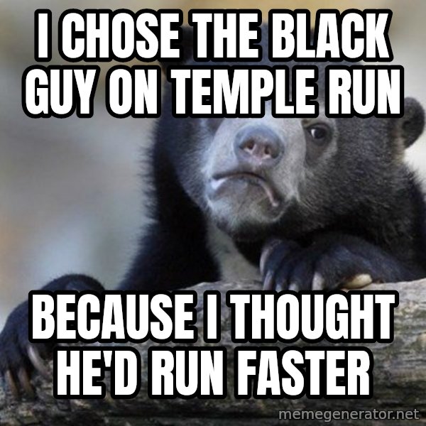 Confession Bear meme: I chose the black guy on Temple run / because i thought he'd run faster