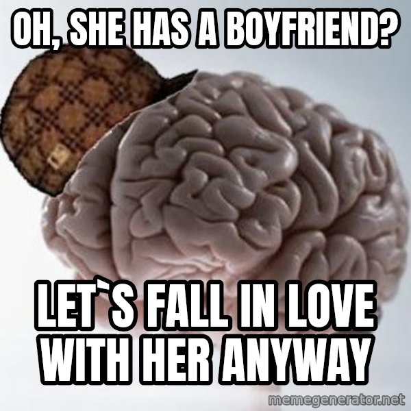 Scumbag Brain meme: oh, she has a boyfriend? / let`s fall in love with her anyway