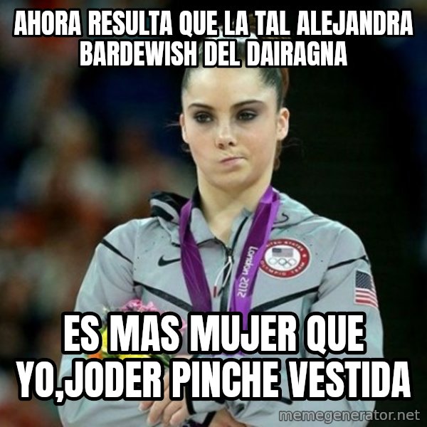 McKayla Maroney Not Impressed meme: ahora resulta que la tal alejandra bardewish del dairagna / es mas mujer que yo,joder pinche vestida