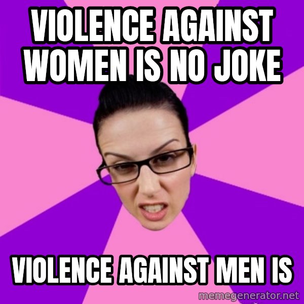 Privilege Denying Feminist meme: violence against women is no joke / violence against men is