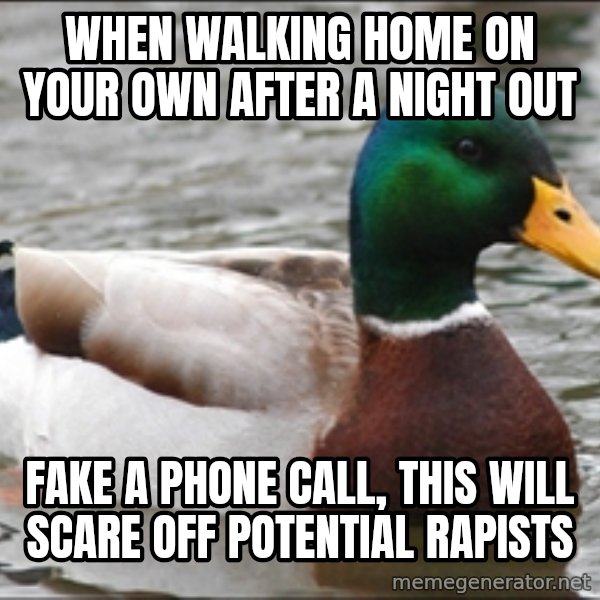 Actual Advice Mallard 1 meme: when walking home on your own after a night out / fake a phone call, this will scare off potential rapists