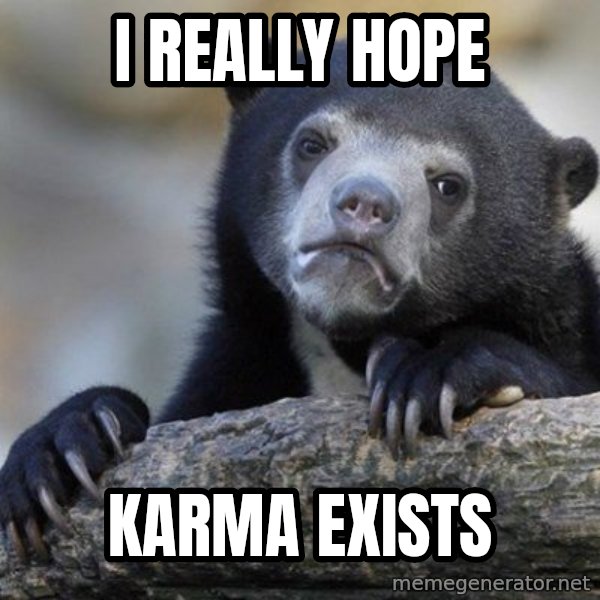 Confession Bear meme: I reallY hope / Karma exists