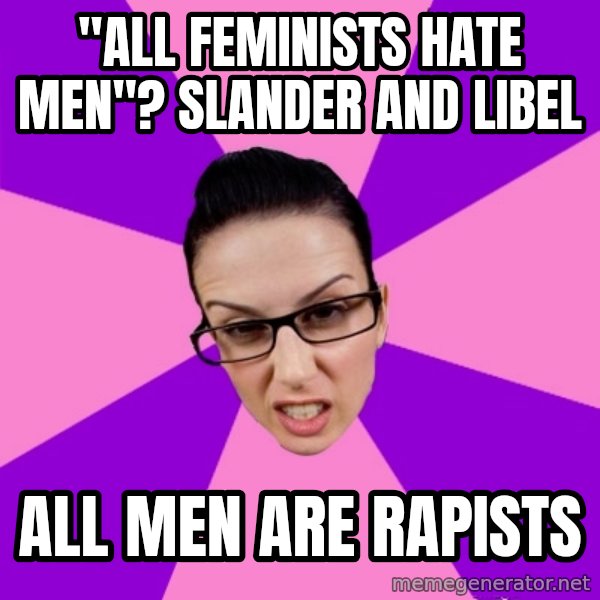 Privilege Denying Feminist meme: "All feminists hate men"? slander and libel / all men are rapists