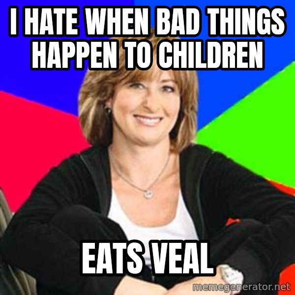 Sheltering Suburban Mom meme: I hate when bad things happen to children / eats veal