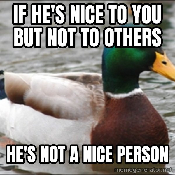 Actual Advice Mallard 1 meme: If he's nice to you but not to others / He's not a nice person