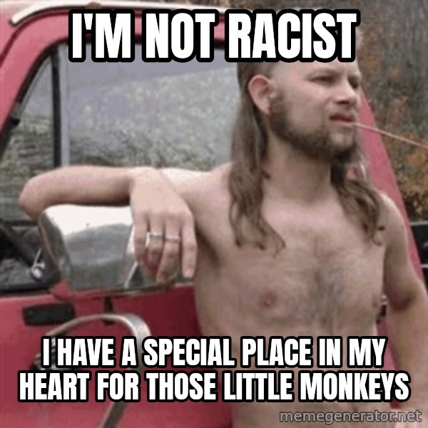 Almost Politically Correct Redneck meme: I'm not racist / I have a special place in my heart for those little monkeys