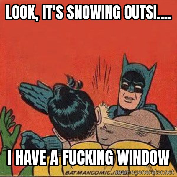 batman slap robin meme: look, it's snowing outsi.... / i have a fucking window
