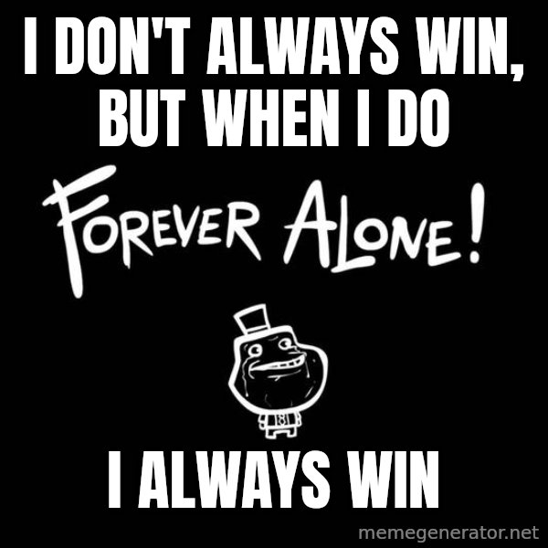 The Most Interesting Man In The World meme: i don't always win, but when i do / I always win