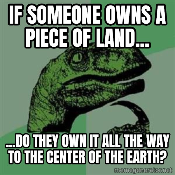 Philosoraptor meme: If someone owns a piece of land... / ...do they own it all the way to the center of the earth?