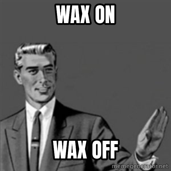 Correction Guy meme: Wax on / wax off