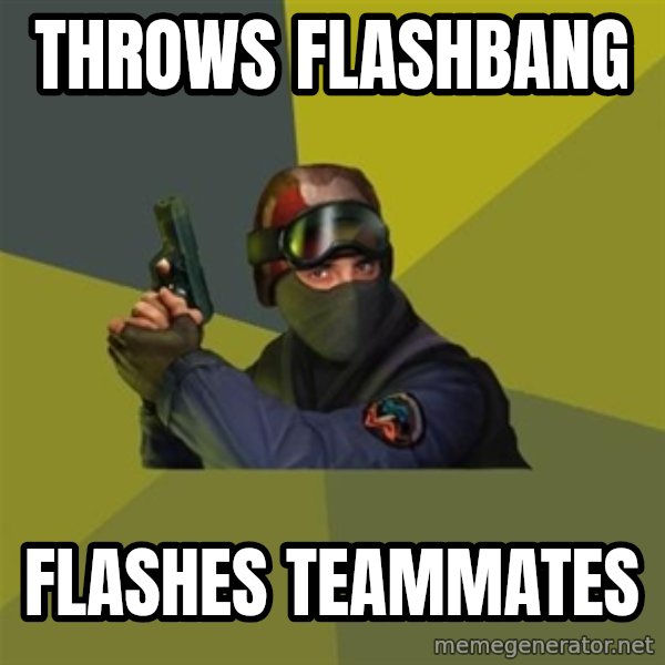 Counter Strike meme: Throws flashBang / flashes teammates
