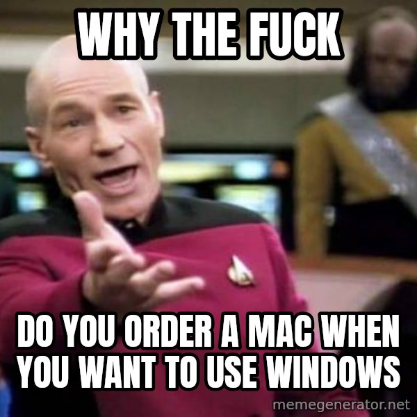 Picard Wtf meme: Why the fuck / do you order a mac when you want to use windows