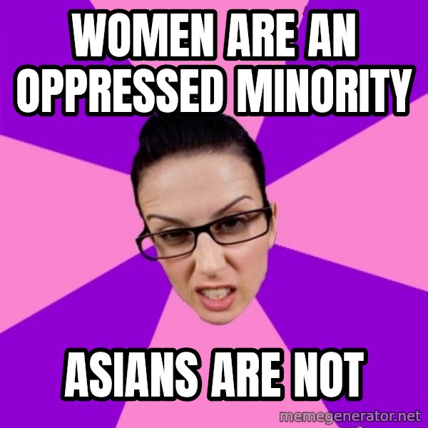 Privilege Denying Feminist meme: women are an oppressed minority / asians are not