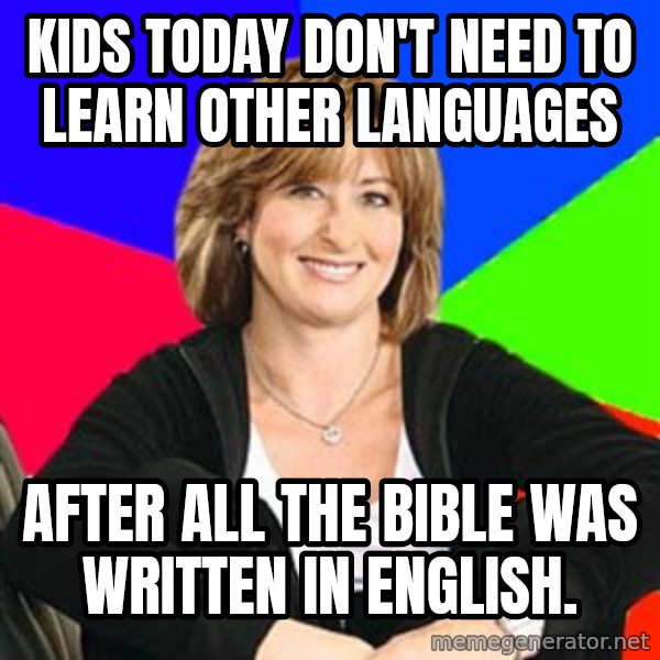 Sheltering Suburban Mom meme: Kids today don't need to learn other languages / after all the bible was written in english.