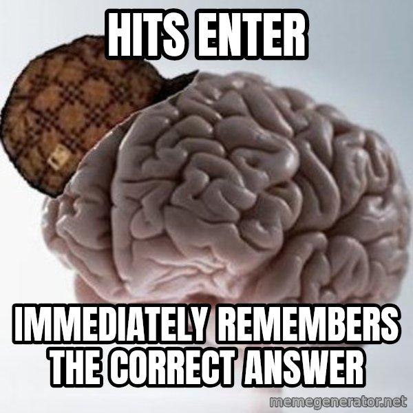 Scumbag Brain meme: hits enter / immediately remembers the correct answer