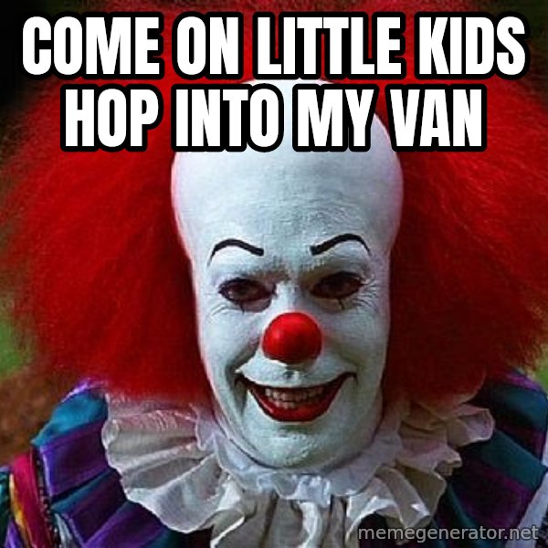 Pennywise the Clown meme: COME ON LITTLE KIDS HOP INTO MY VAN