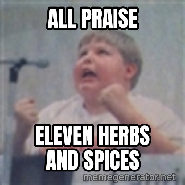The Fotographing Fat Kid meme: all praise / eleven herbs and spices