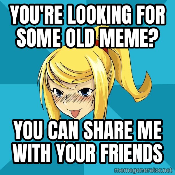 Horney Samus meme: You're looking for some old meme? / You can share me with your friends