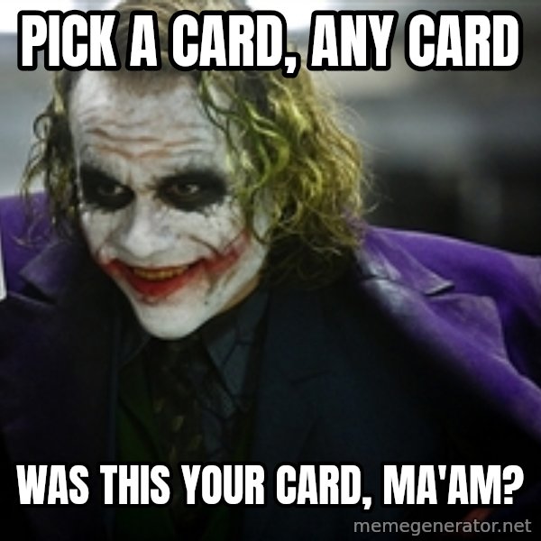 joker meme: Pick a card, any card / was this your card, ma'am?