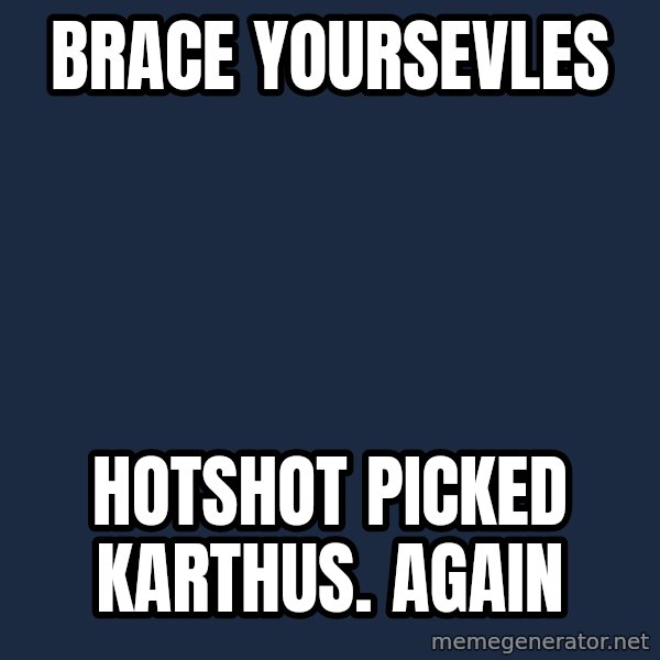 Winter is Coming meme: Brace yoursevles / Hotshot picked Karthus. AGAIN