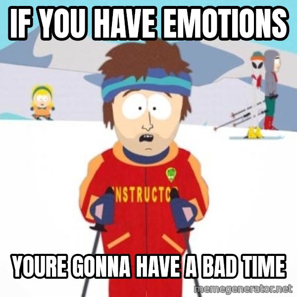 South Park Ski Teacher meme: If you have emotions / youre gonna have a bad time