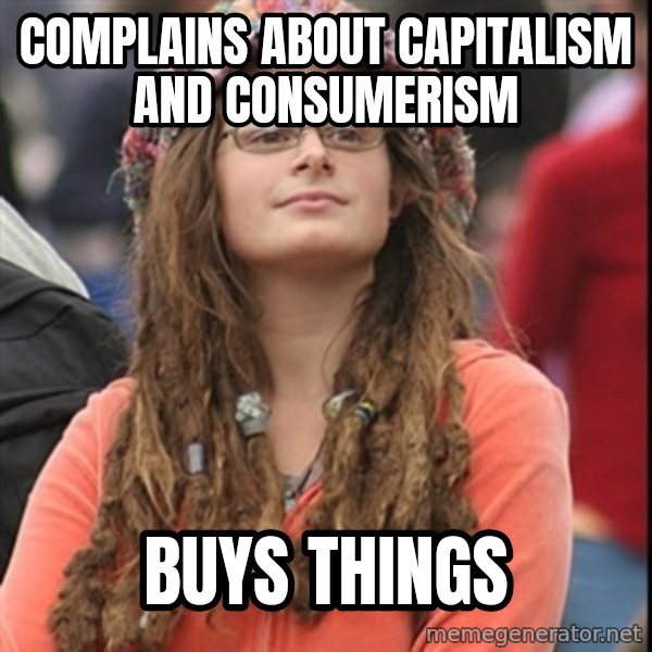 College Liberal meme: Complains about capitalism and consumerism / buys things