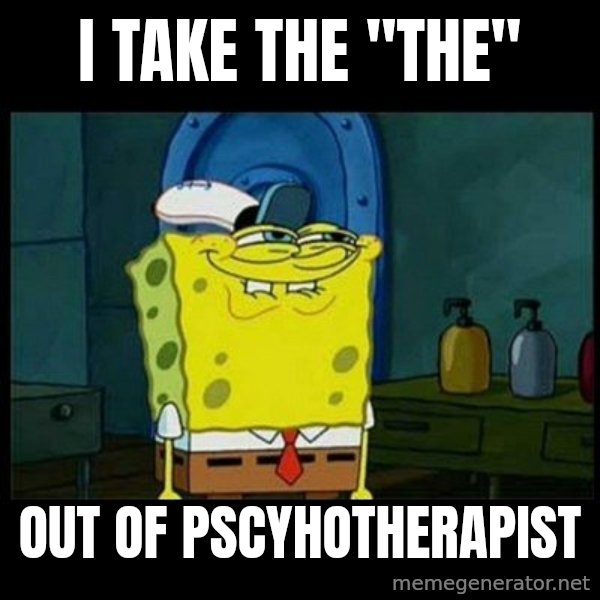 Don't you, Squidward? meme: i take the "the" / out of pscyhotherapist