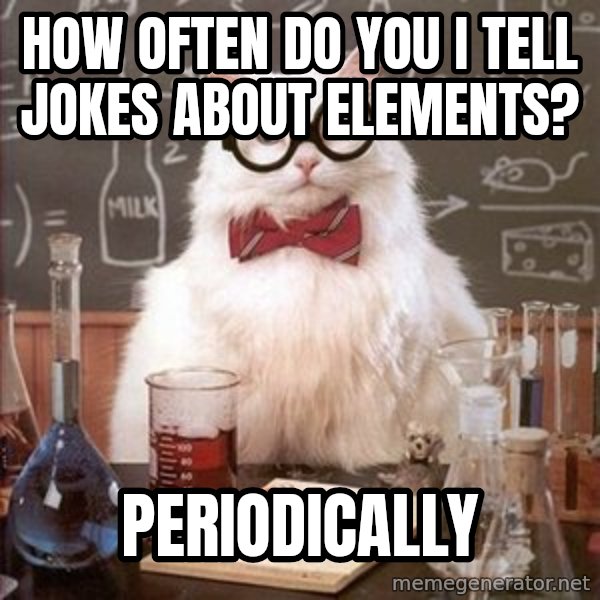 Chemistry Cat meme: how often do you i tell jokes about elements? / periodically