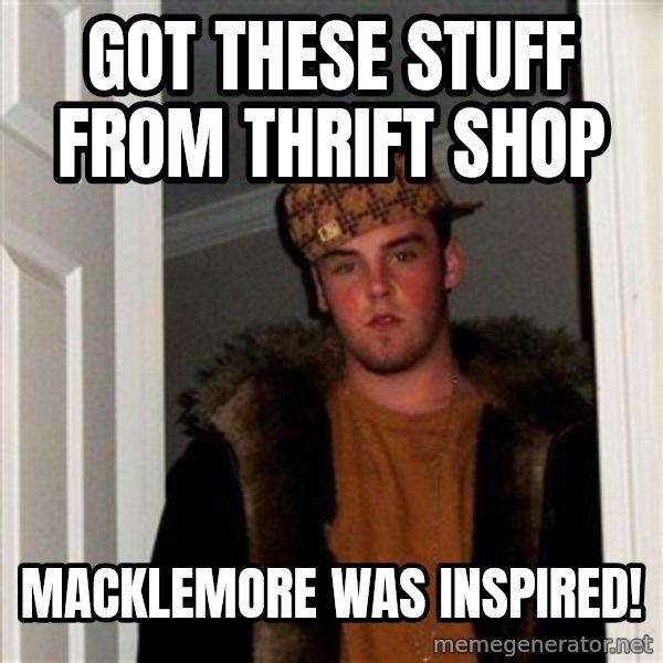 Scumbag Steve meme: got these stuff from thrift shop / macklemore was inspired!