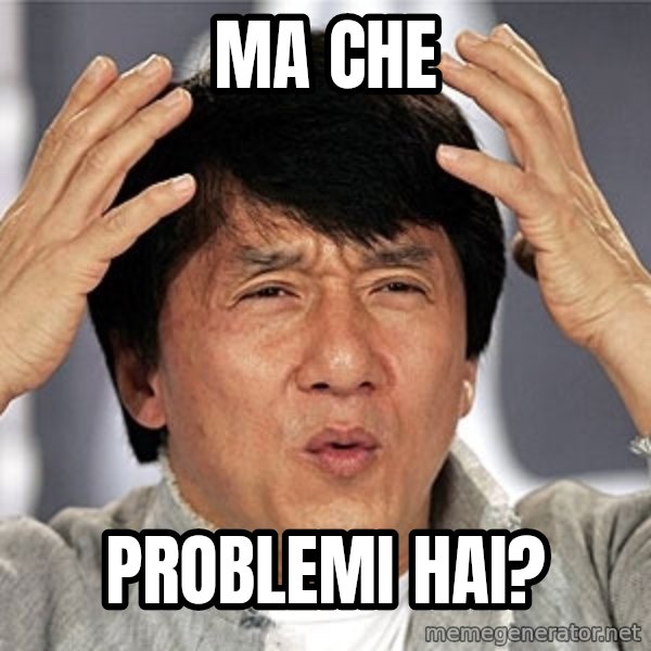 Jackie Chan meme: Ma che / problemi hai?