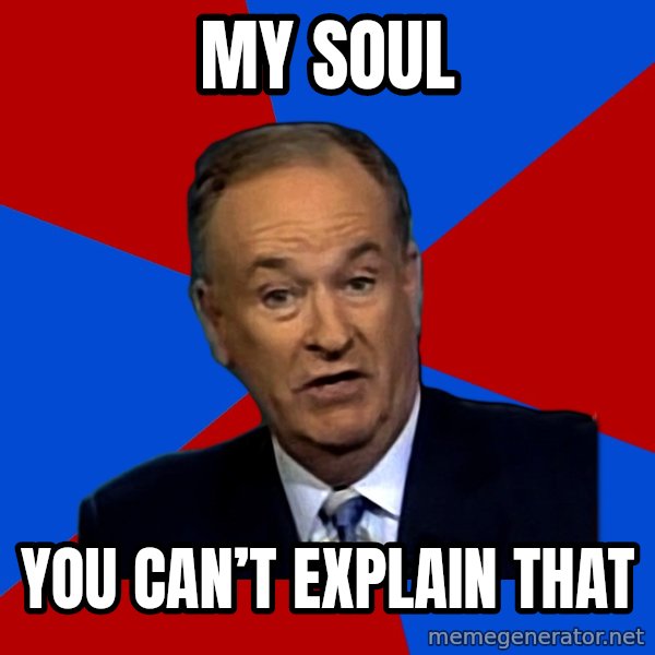 Bill O'Reilly Proves God meme: my soul / You can’t explain that