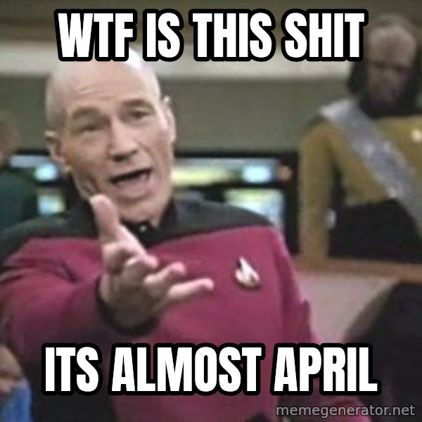 Captain Picard meme: WTF is this shit / Its almost april