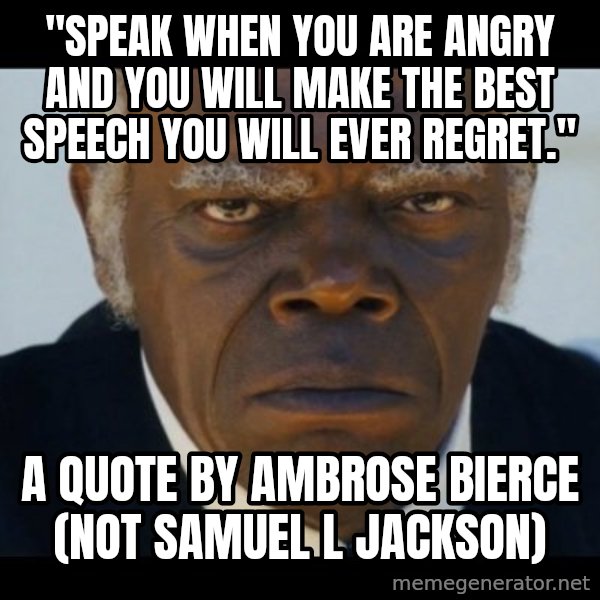 django unchained samuel l jackson meme: "Speak when you are angry and you will make the best speech you will ever regret." / A QUOTE BY Ambrose Bierce (Not samuel l jackson)