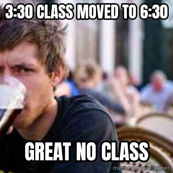 The Lazy College Senior meme: 3:30 class moved to 6:30 / Great no class