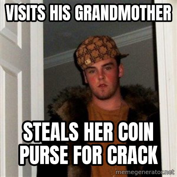 Scumbag Steve meme: Visits his Grandmother / Steals her coin purse for crack