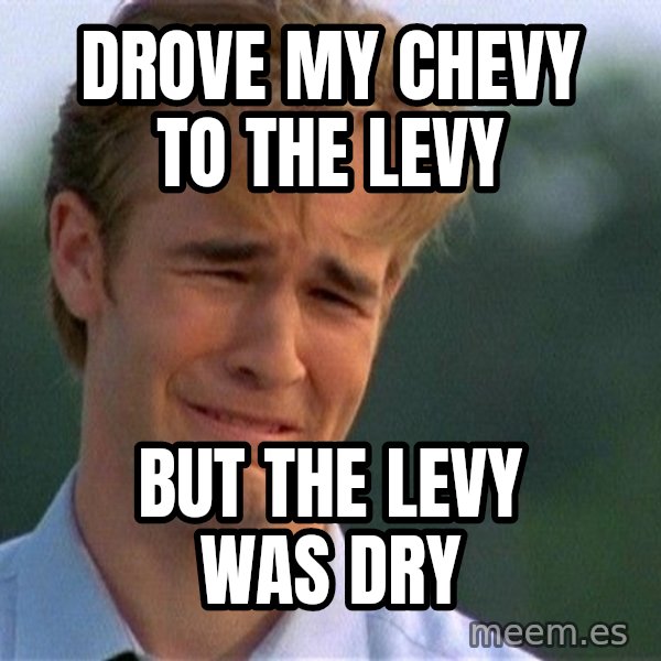 Crying Man meme: DrOve my Chevy to the levy / But the levy was dry