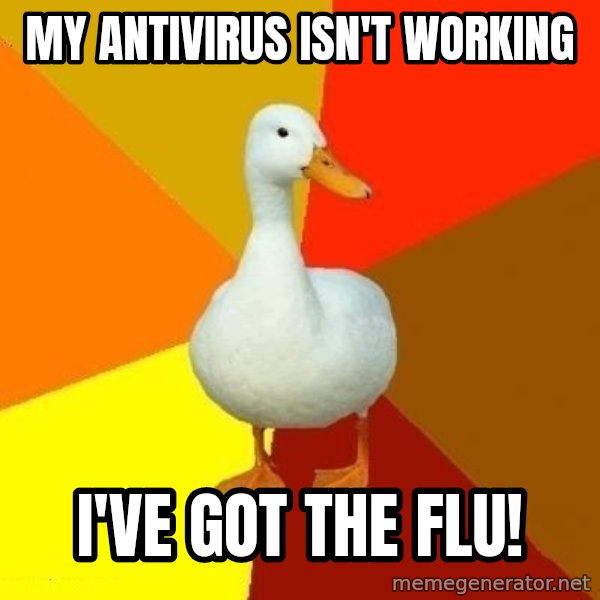 Technologically Impaired Duck meme: My antivirus isn't working / I've got the flu!