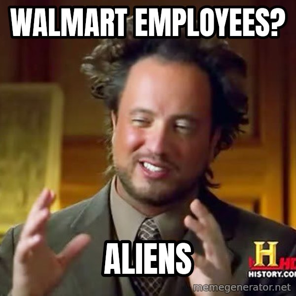 Ancient Aliens meme: Walmart Employees? / aliens