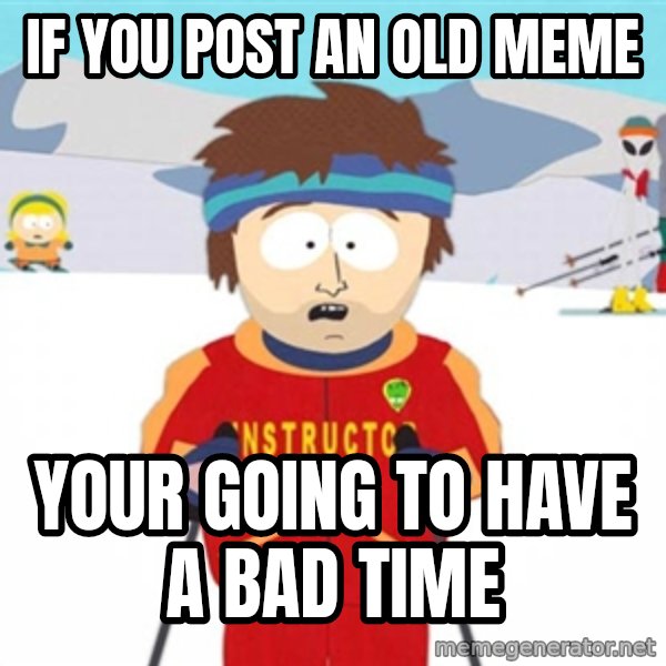 SouthPark Bad Time meme meme: if you post an old meme / Your going to have a bad time