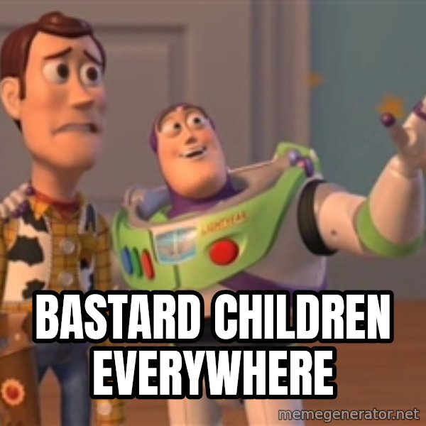 Tseverywhere meme: BASTARD CHILDREN EVERYWHERE